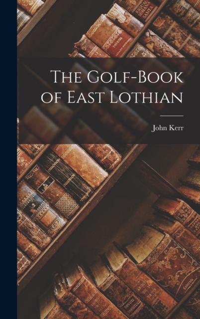 The Golf-Book of East Lothian, Hardback Book