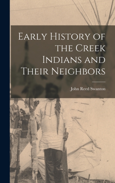 Early History of the Creek Indians and Their Neighbors, Hardback Book