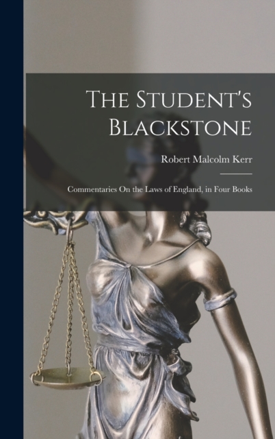 The Student's Blackstone : Commentaries On the Laws of England, in Four Books, Hardback Book