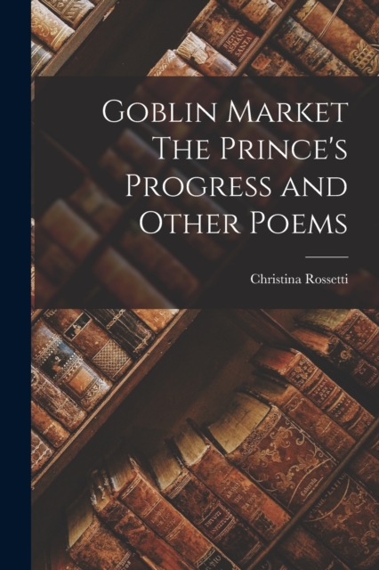 Goblin Market The Prince's Progress and Other Poems, Paperback / softback Book