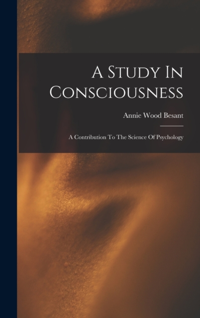A Study In Consciousness : A Contribution To The Science Of Psychology, Hardback Book