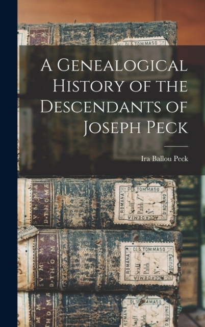 A Genealogical History of the Descendants of Joseph Peck, Hardback Book