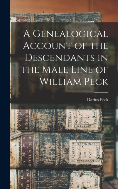 A Genealogical Account of the Descendants in the Male Line of William Peck, Hardback Book