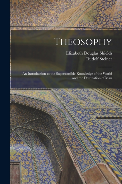 Theosophy : An Introduction to the Supersensible Knowledge of the World and the Destination of Man, Paperback / softback Book