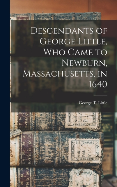 Descendants of George Little, who Came to Newburn, Massachusetts, in 1640, Hardback Book