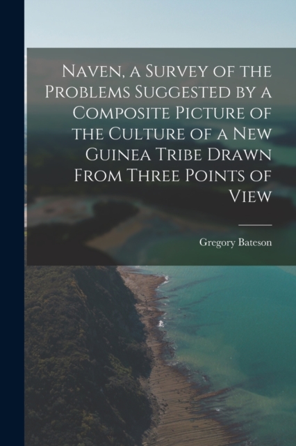 Naven, a Survey of the Problems Suggested by a Composite Picture of the Culture of a New Guinea Tribe Drawn From Three Points of View, Paperback / softback Book