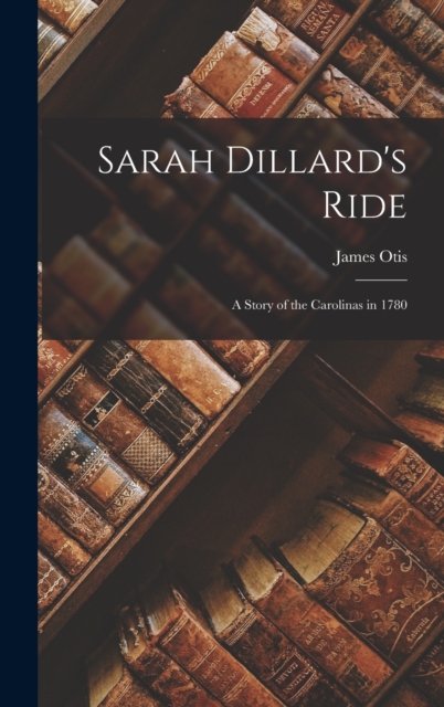 Sarah Dillard's Ride : A Story of the Carolinas in 1780, Hardback Book