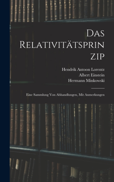 Das Relativitatsprinzip : Eine Sammlung Von Abhandlungen, Mit Anmerkungen, Hardback Book