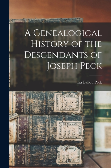 A Genealogical History of the Descendants of Joseph Peck, Paperback / softback Book