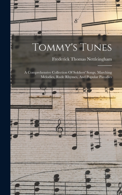 Tommy's Tunes : A Comprehensive Collection Of Soldiers' Songs, Marching Melodies, Rude Rhymes, And Popular Parodies, Hardback Book