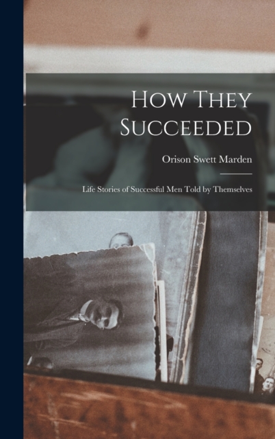 How They Succeeded : Life Stories of Successful Men Told by Themselves, Hardback Book