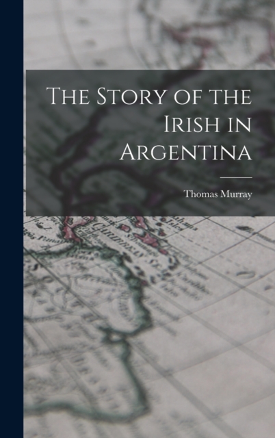 The Story of the Irish in Argentina, Hardback Book