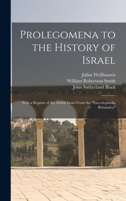 Prolegomena to the History of Israel : With a Reprint of the Article Israel From the "Encyclopaedia Britannica", Hardback Book