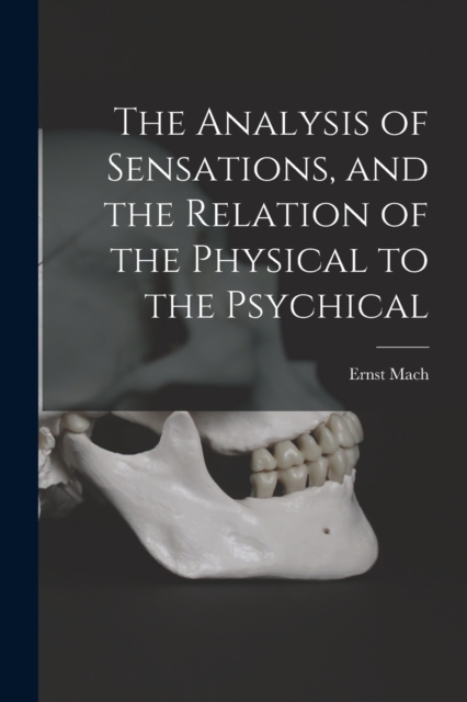 The Analysis of Sensations, and the Relation of the Physical to the Psychical, Paperback / softback Book
