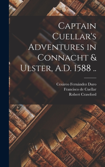 Captain Cuellar's Adventures in Connacht & Ulster, A.D. 1588 .., Hardback Book