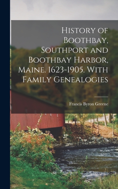 History of Boothbay, Southport and Boothbay Harbor, Maine. 1623-1905. With Family Genealogies, Hardback Book