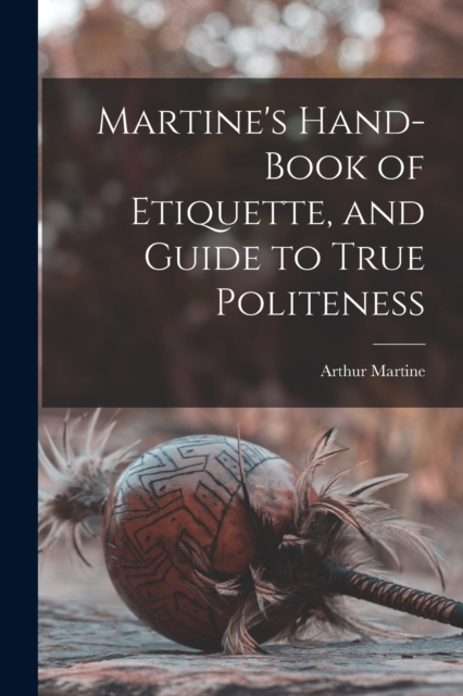 Martine's Hand-book of Etiquette, and Guide to True Politeness, Paperback / softback Book