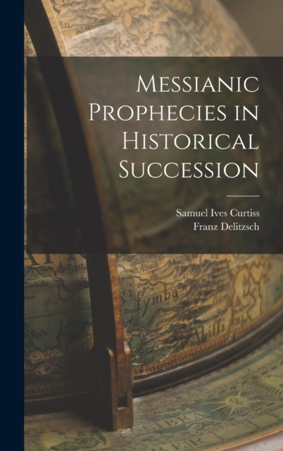 Messianic Prophecies in Historical Succession, Hardback Book