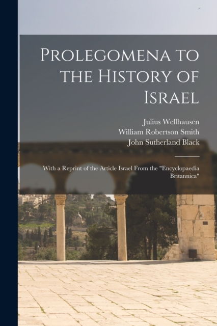 Prolegomena to the History of Israel : With a Reprint of the Article Israel From the "Encyclopaedia Britannica", Paperback / softback Book