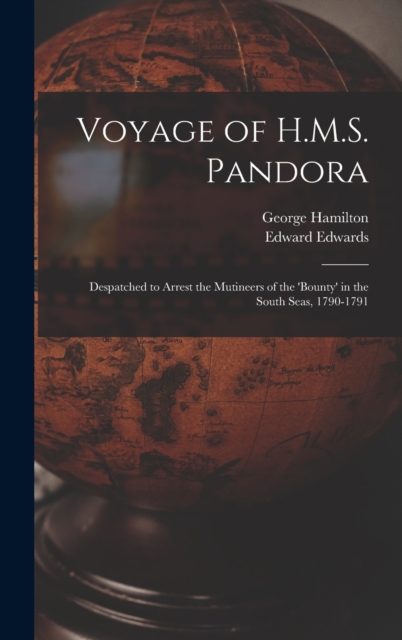Voyage of H.M.S. Pandora : Despatched to Arrest the Mutineers of the 'Bounty' in the South Seas, 1790-1791, Hardback Book