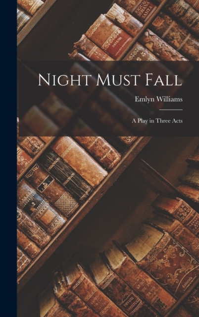 Night Must Fall : A Play in Three Acts, Hardback Book