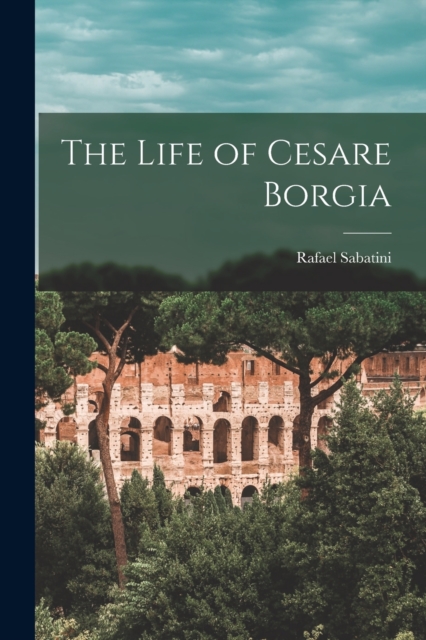 The Life of Cesare Borgia, Paperback / softback Book