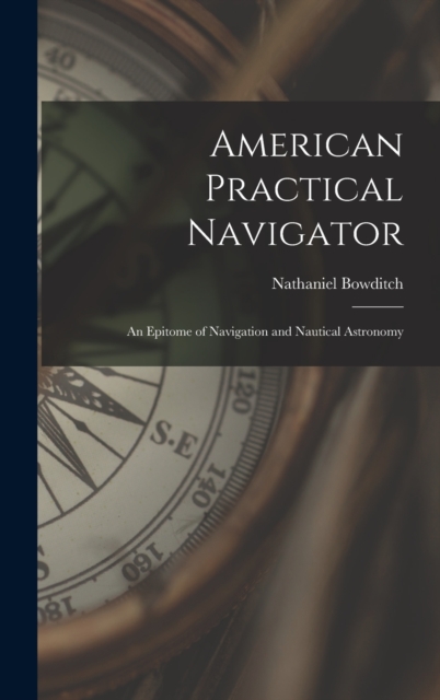 American Practical Navigator : An Epitome of Navigation and Nautical Astronomy, Hardback Book