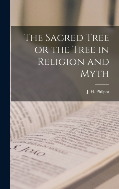The Sacred Tree or the Tree in Religion and Myth, Hardback Book