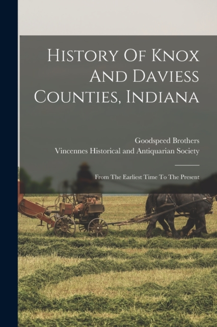 History Of Knox And Daviess Counties, Indiana : From The Earliest Time To The Present, Paperback / softback Book