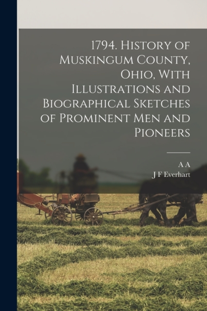 1794. History of Muskingum County, Ohio, With Illustrations and Biographical Sketches of Prominent men and Pioneers, Paperback / softback Book