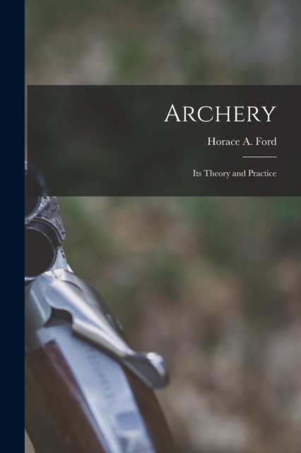 Archery : Its Theory and Practice, Paperback / softback Book