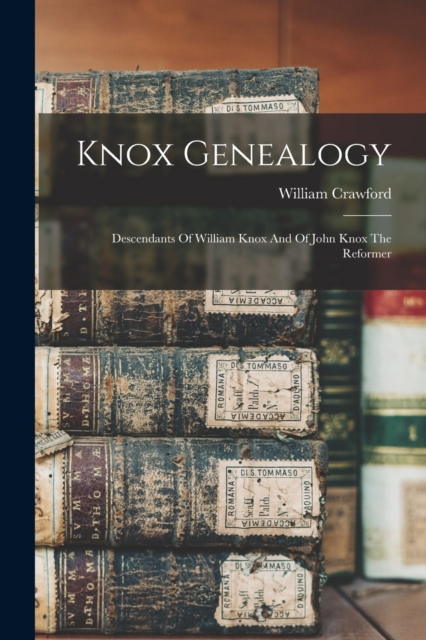 Knox Genealogy : Descendants Of William Knox And Of John Knox The Reformer, Paperback / softback Book