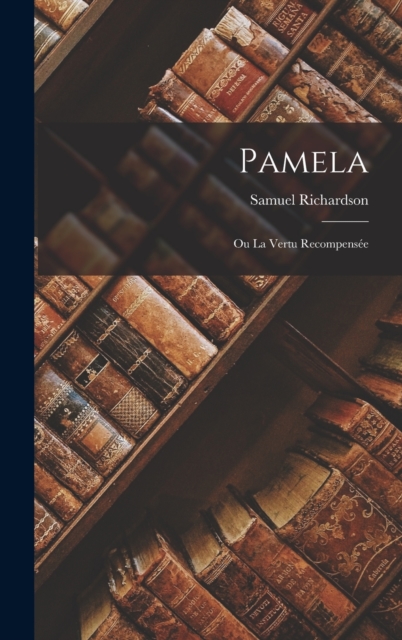 Pamela : Ou La Vertu Recompensee, Hardback Book