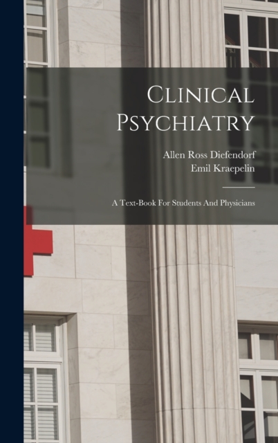 Clinical Psychiatry : A Text-book For Students And Physicians, Hardback Book