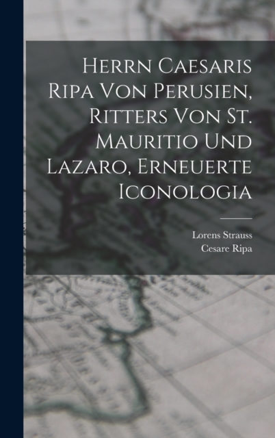 Herrn Caesaris Ripa von Perusien, Ritters von St. Mauritio und Lazaro, Erneuerte Iconologia, Hardback Book
