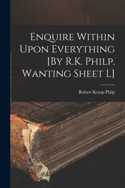 Enquire Within Upon Everything [By R.K. Philp. Wanting Sheet L], Paperback / softback Book