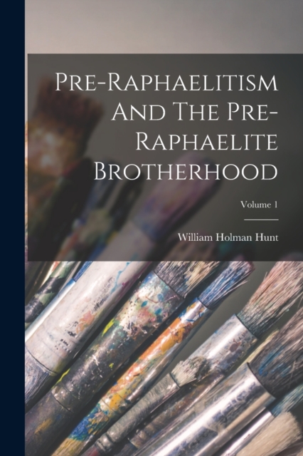 Pre-raphaelitism And The Pre-raphaelite Brotherhood; Volume 1, Paperback / softback Book