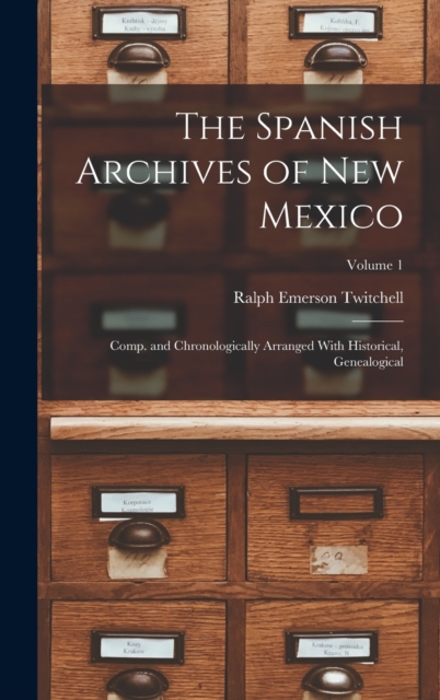The Spanish Archives of New Mexico; Comp. and Chronologically Arranged With Historical, Genealogical; Volume 1, Hardback Book