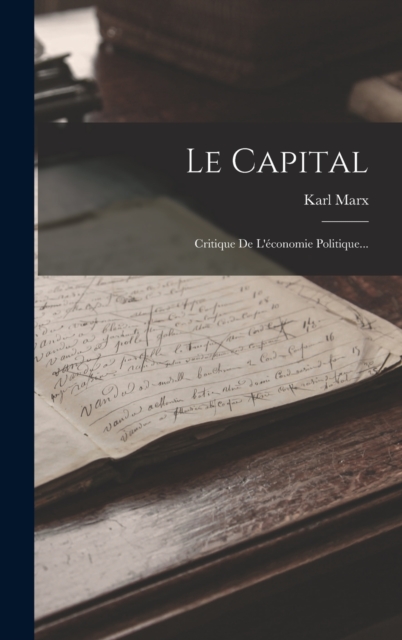 Le Capital : Critique De L'economie Politique..., Hardback Book