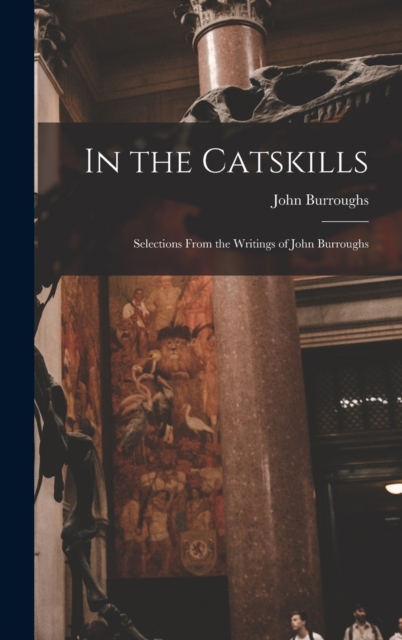 In the Catskills : Selections from the Writings of John Burroughs, Hardback Book