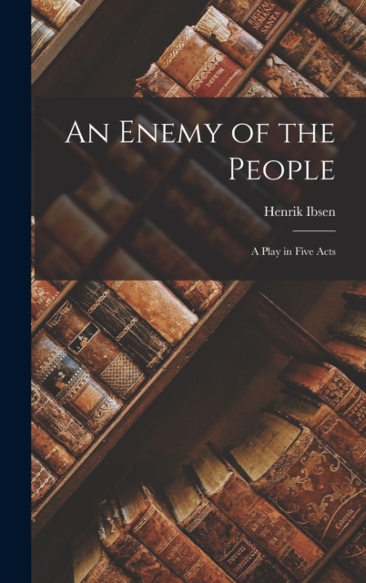 An Enemy of the People : A Play in Five Acts, Hardback Book