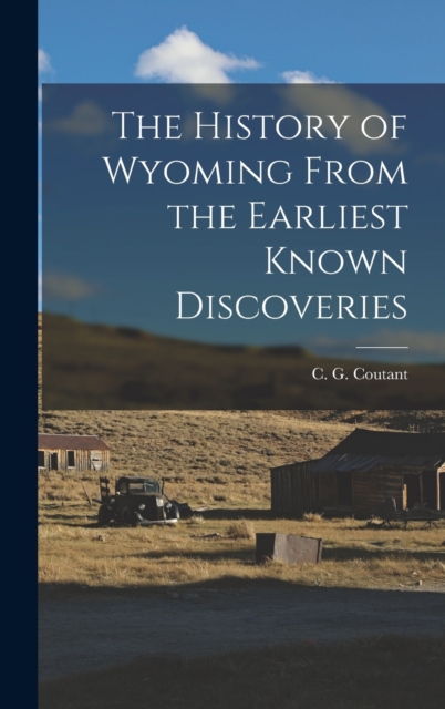The History of Wyoming From the Earliest Known Discoveries, Hardback Book
