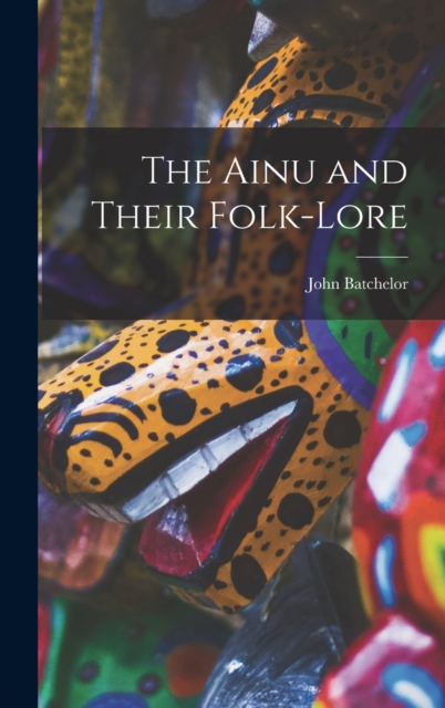 The Ainu and Their Folk-Lore, Hardback Book