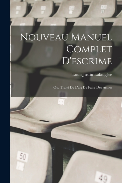 Nouveau Manuel Complet D'escrime : Ou, Traite De L'art De Faire Des Armes, Paperback / softback Book