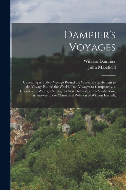 Dampier's Voyages : Consisting of a New Voyage Round the World, a Supplement to the Voyage Round the World, Two Voyages to Campeachy, a Discourse of Winds, a Voyage to New Holland, and a Vindication,, Paperback / softback Book
