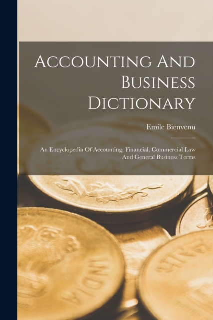 Accounting And Business Dictionary : An Encyclopedia Of Accounting, Financial, Commercial Law And General Business Terms, Paperback / softback Book