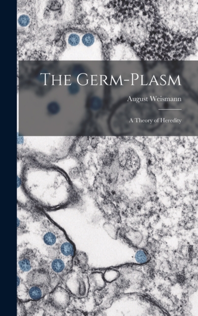 The Germ-plasm; a Theory of Heredity, Hardback Book