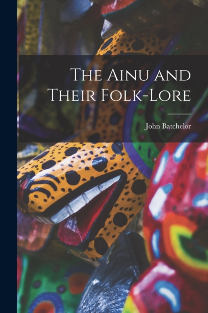 The Ainu and Their Folk-Lore, Paperback / softback Book