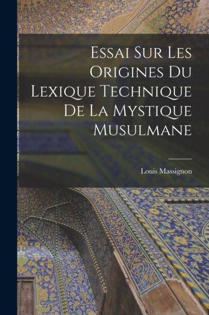 Essai sur les origines du lexique technique de la mystique musulmane, Paperback / softback Book