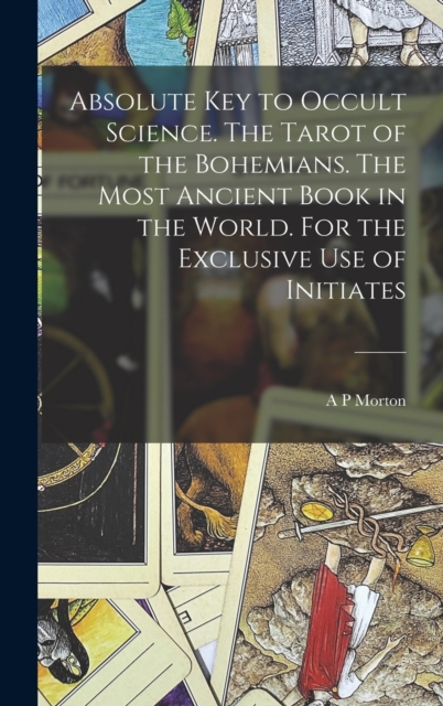 Absolute key to Occult Science. The Tarot of the Bohemians. The Most Ancient Book in the World. For the Exclusive use of Initiates, Hardback Book